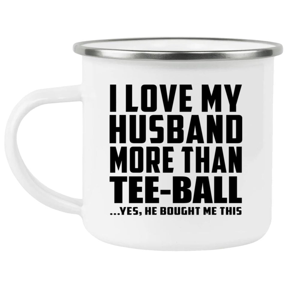 I Love My Husband More Than Tee-Ball - 12oz Camping Mug