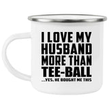 I Love My Husband More Than Tee-Ball - 12oz Camping Mug