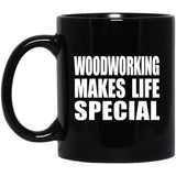 Woodworking Makes Life Special - 11oz Coffee Mug Black