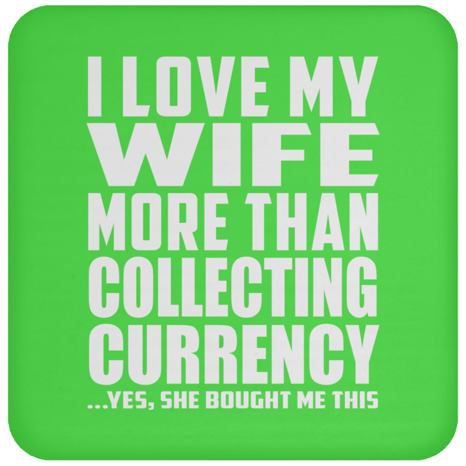 I Love My Wife More Than Collecting Currency - Drink Coaster