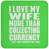 I Love My Wife More Than Collecting Currency - Drink Coaster