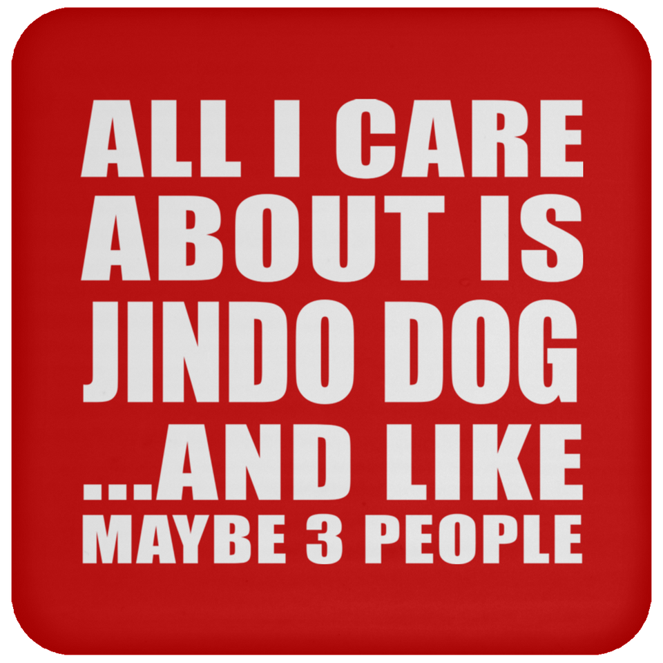 All I Care About Is Jindo Dog - Drink Coaster