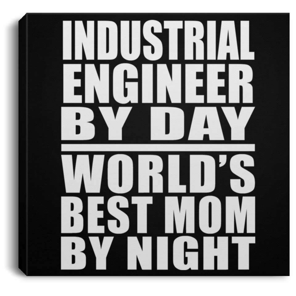 Industrial Engineer By Day World's Best Mom By Night - Canvas Square