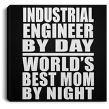 Industrial Engineer By Day World's Best Mom By Night - Canvas Square