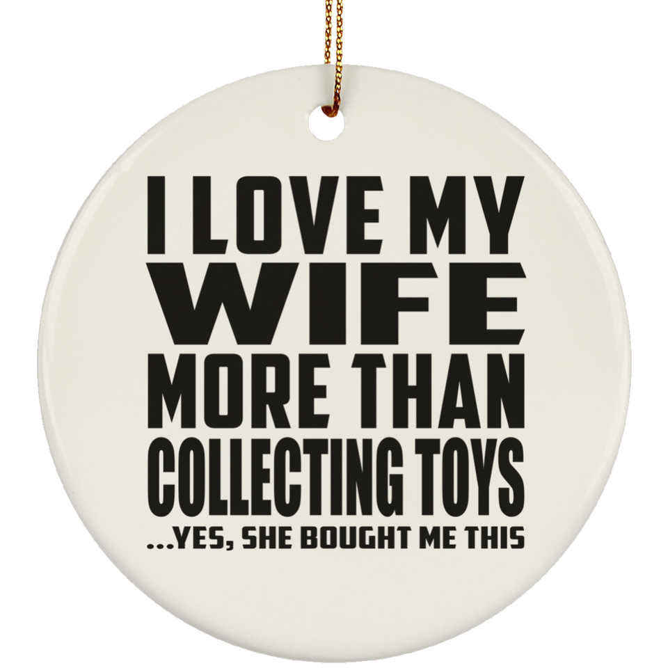 I Love My Wife More Than Collecting Toys - Circle Ornament