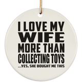 I Love My Wife More Than Collecting Toys - Circle Ornament