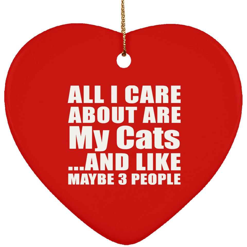 All I Care About Is My Cats - Heart Ornament