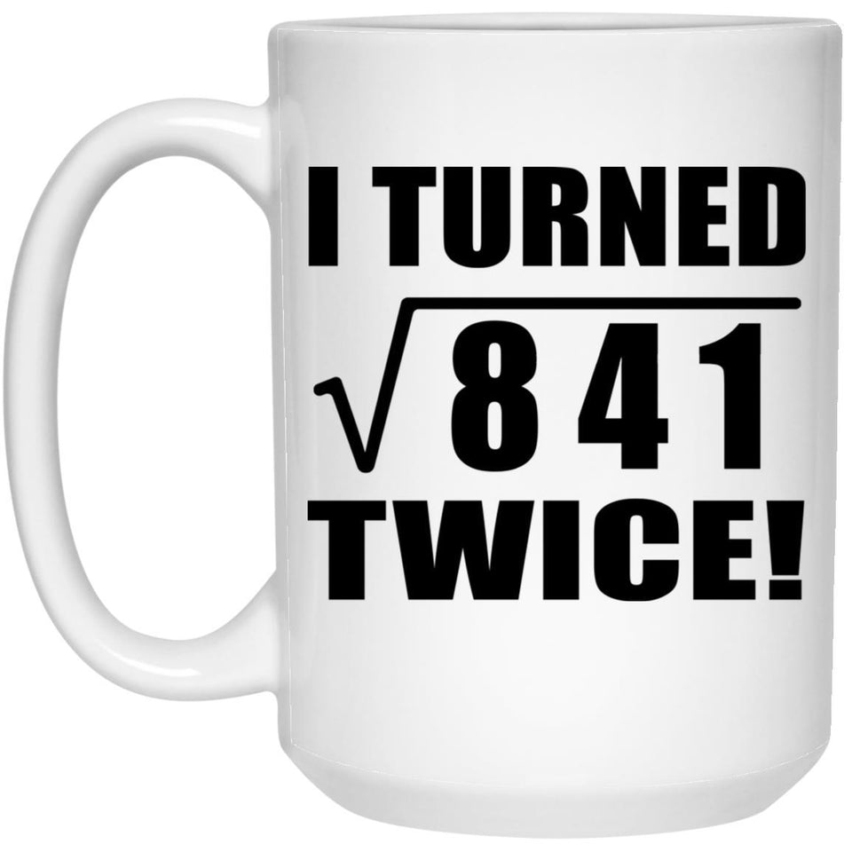 58th Birthday I Turned Square Root of 841 Twice - 15oz Coffee Mug