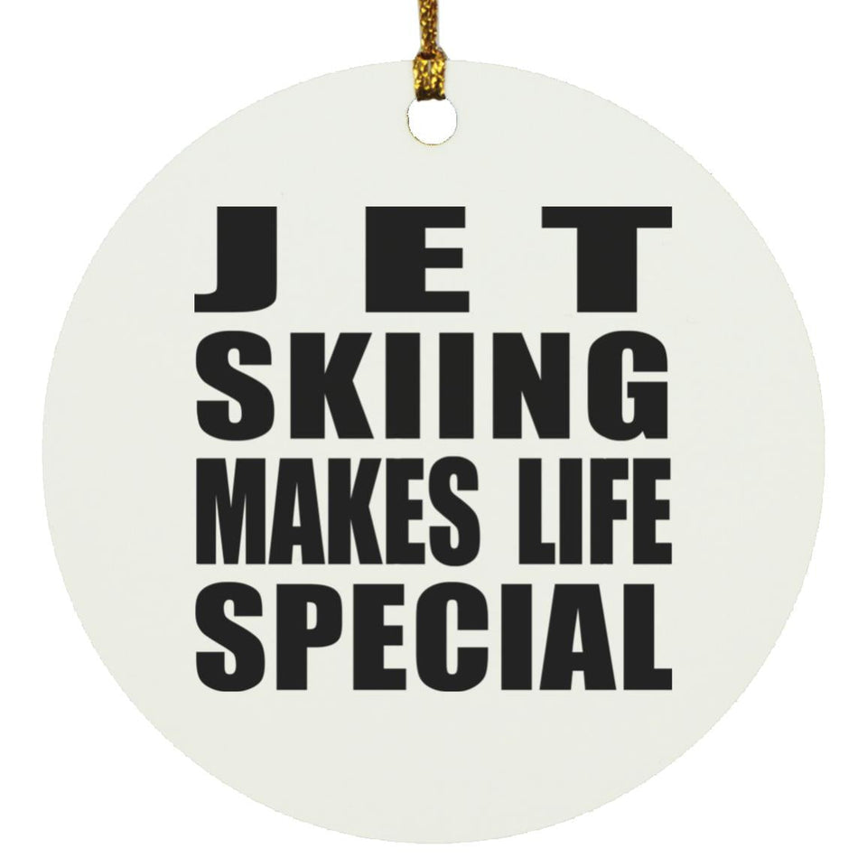 Jet Skiing Makes Life Special - Circle Ornament