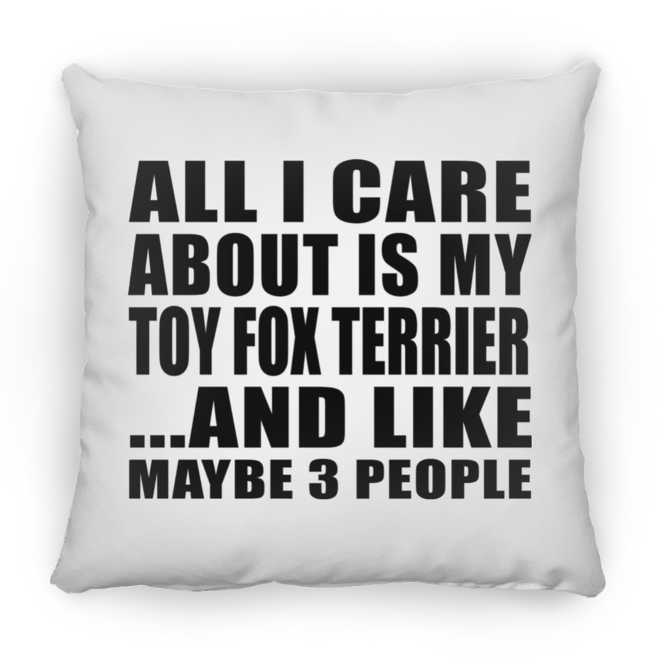 All I Care About Is My Toy Fox Terrier - Throw Pillow