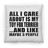 All I Care About Is My Toy Fox Terrier - Throw Pillow