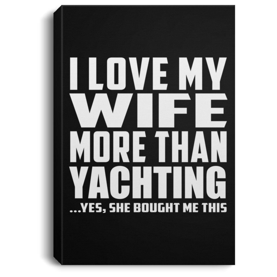 I Love My Wife More Than Yachting - Canvas Portrait