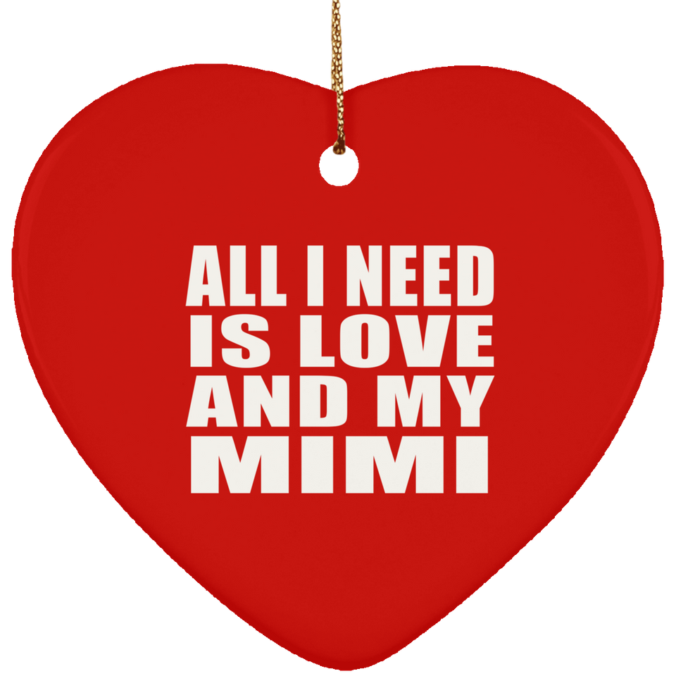 All I Need Is Love And My Mimi - Heart Ornament