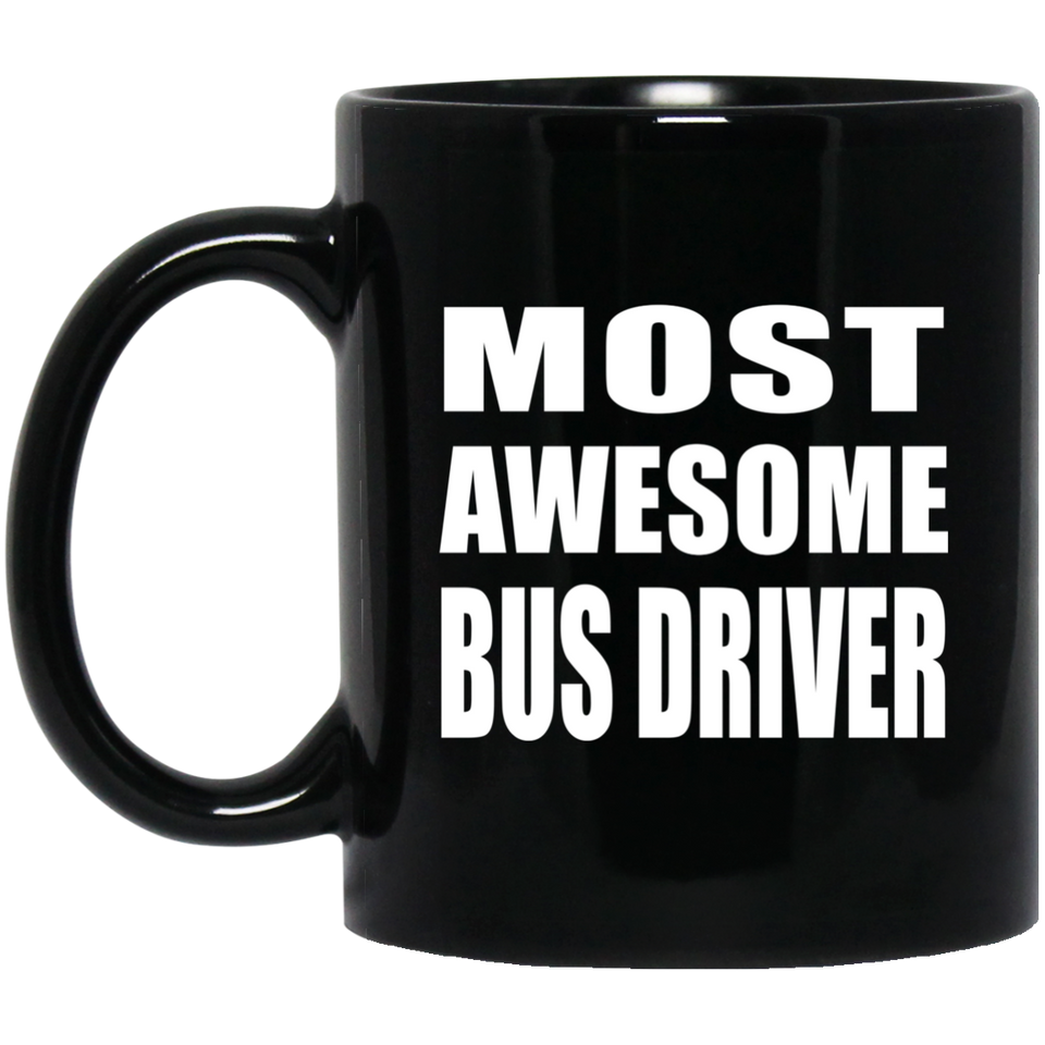 Most Awesome Bus Driver - 11 Oz Coffee Mug Black