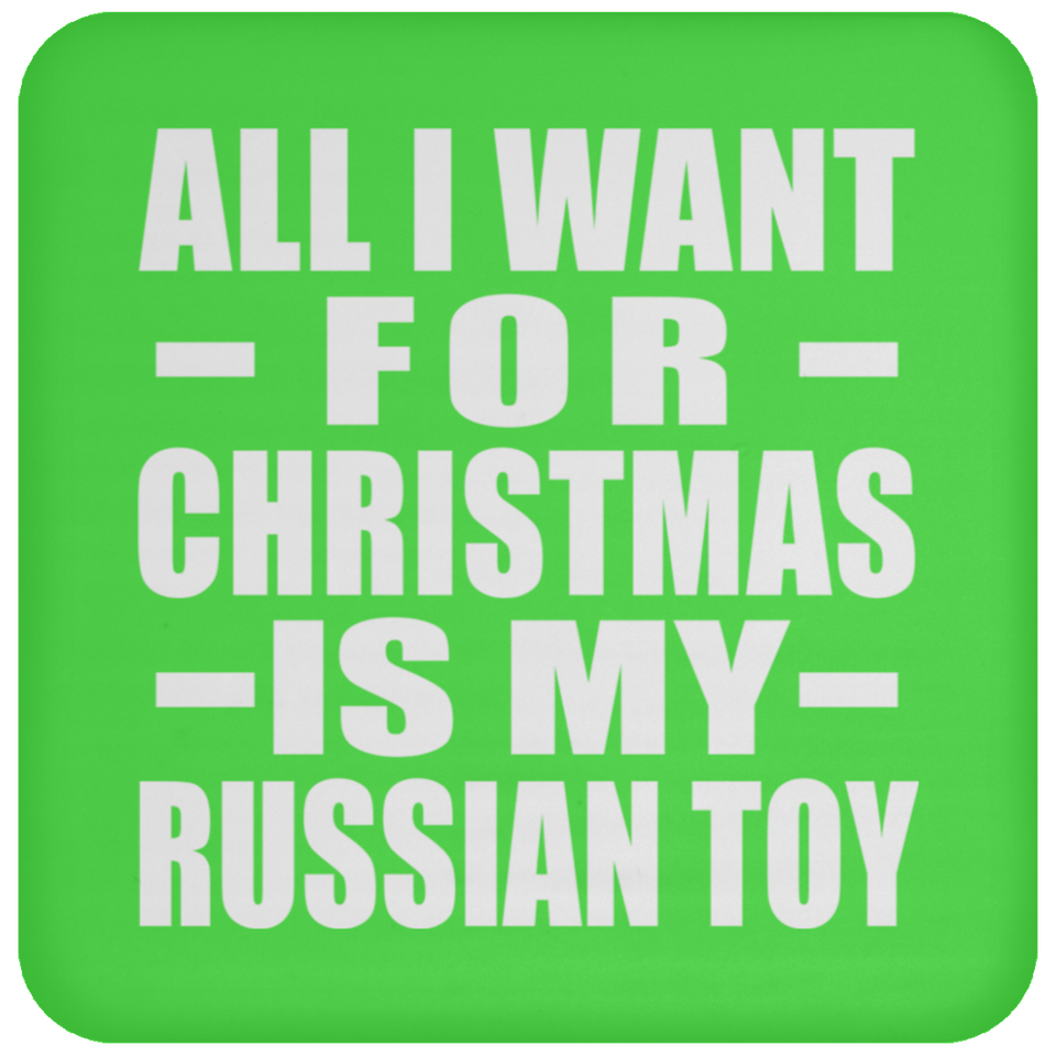All I Want For Christmas Is My Russian Toy - Coaster