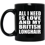 All I Need Is Love And My British Longhair - 11 Oz Coffee Mug Black