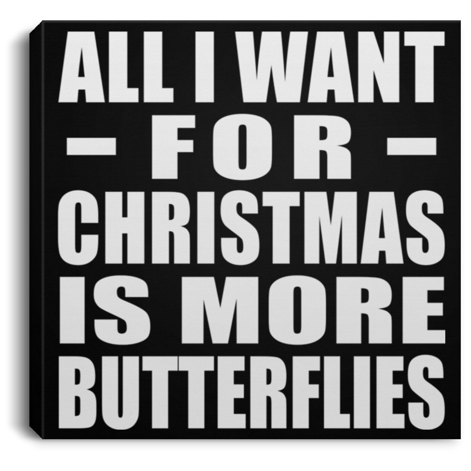 All I Want For Christmas Is More Butterflies - Canvas Square