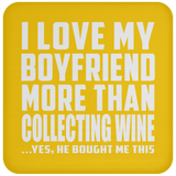 I Love My Boyfriend More Than Collecting Wine - Drink Coaster