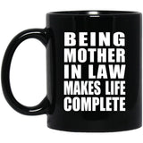 Being Mother In Law Makes Life Complete - 11oz Coffee Mug Black
