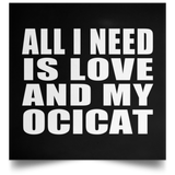 All I Need Is Love And My Ocicat - Poster Square