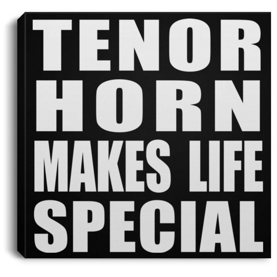Tenor Horn Makes Life Special - Canvas Square