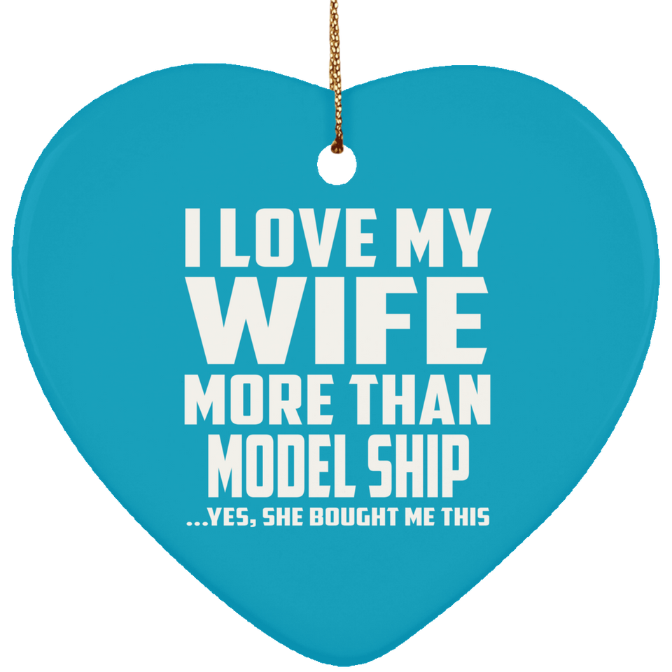I Love My Wife More Than Model Ship - Heart Ornament
