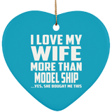 I Love My Wife More Than Model Ship - Heart Ornament