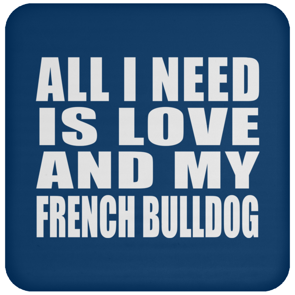 All I Need Is Love And My French Bulldog - Drink Coaster