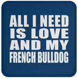 All I Need Is Love And My French Bulldog - Drink Coaster
