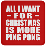 All I Want For Christmas Is More Ping Pong - Coaster