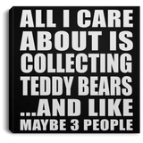 All I Care About Is Collecting Teddy Bears - Canvas Square