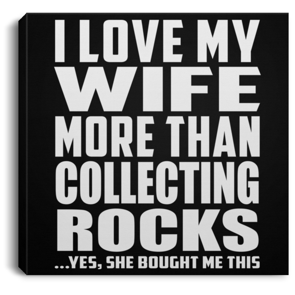I Love My Wife More Than Collecting Rocks - Canvas Square