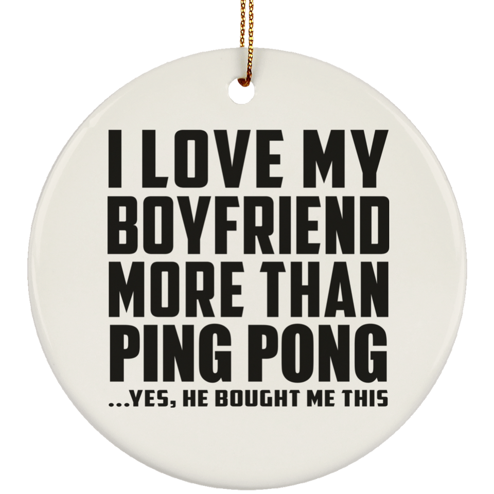 I Love My Boyfriend More Than Ping Pong - Circle Ornament