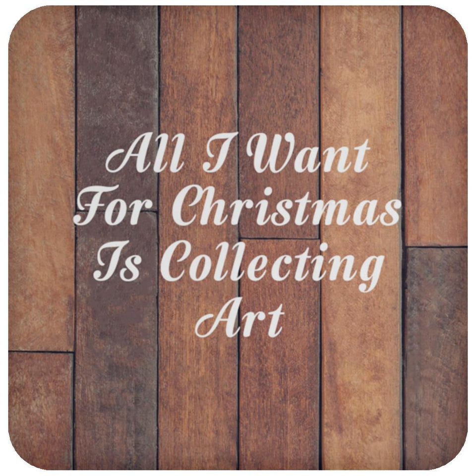 All I Want For Christmas Is Collecting Art - Drink Coaster E