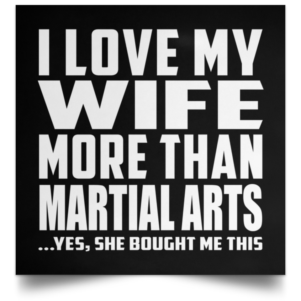 I Love My Wife More Than Martial Arts - Poster Square