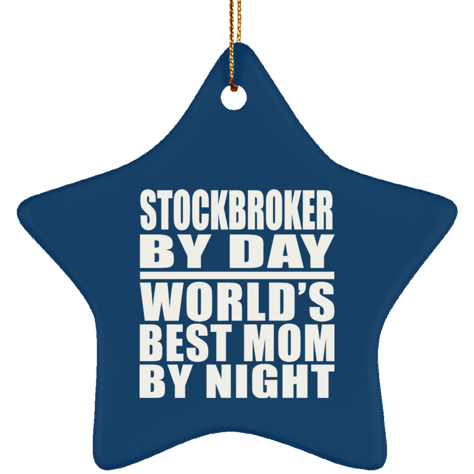 Stockbroker By Day World's Best Mom By Night - Star Ornament