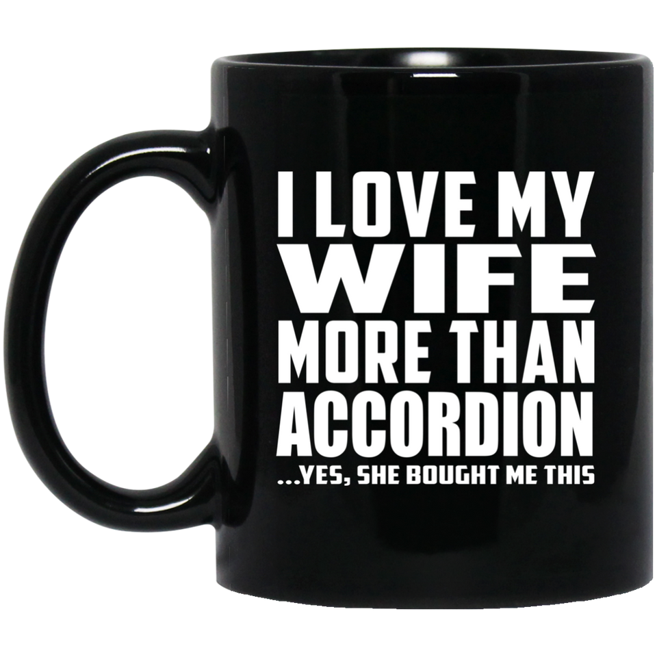I Love My Wife More Than Accordion - 11 Oz Coffee Mug Black