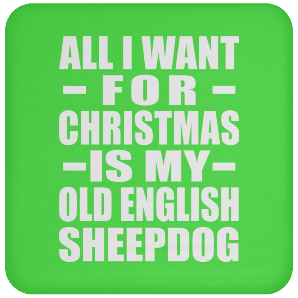 All I Want For Christmas Is My Old English Sheepdog - Coaster