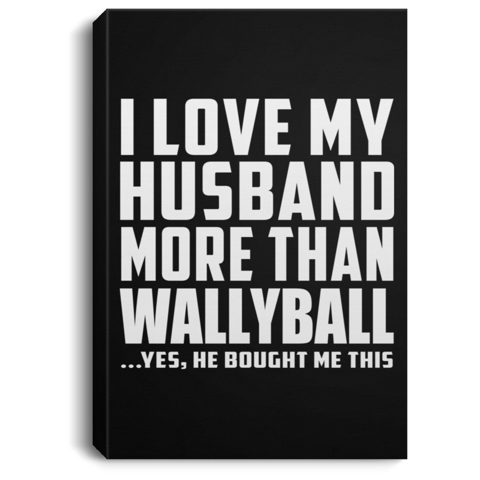 I Love My Husband More Than Wallyball - Canvas Portrait