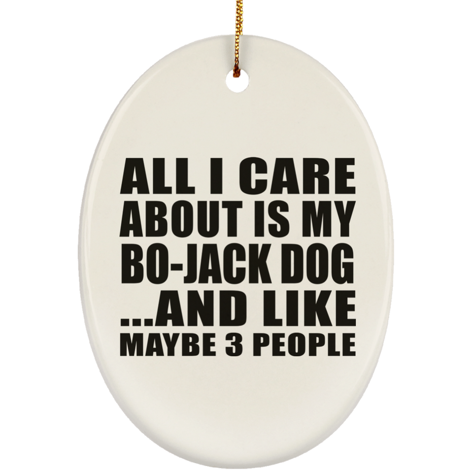 All I Care About Is My Bo-Jack Dog - Oval Ornament