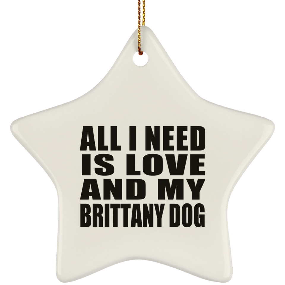 All I Need Is Love And My Brittany Dog - Star Ornament