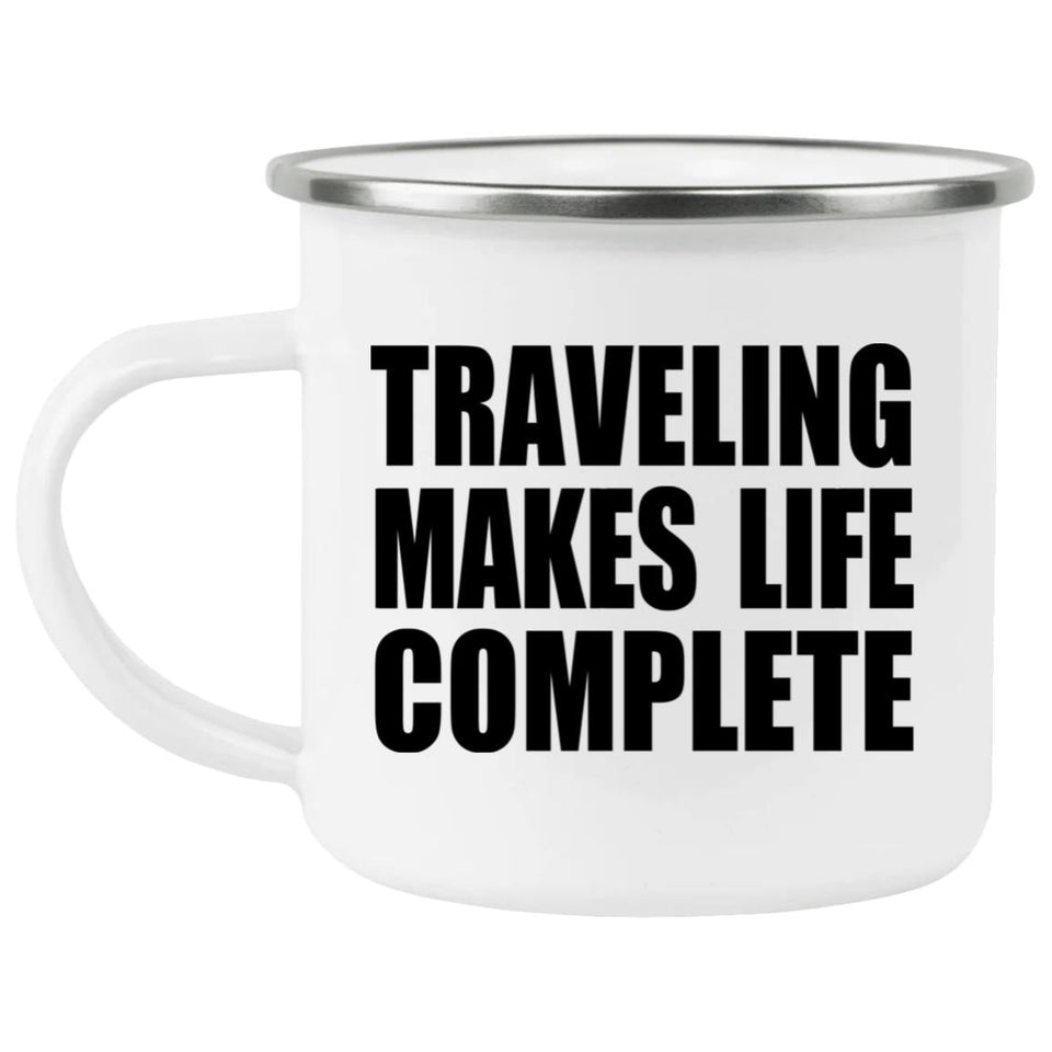 Traveling Makes Life Complete - 12oz Camping Mug
