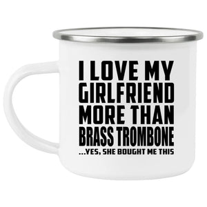 I Love My Girlfriend More Than Brass Trombone - 12oz Camping Mug