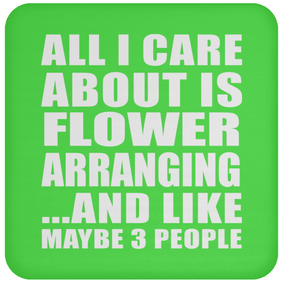 All I Care About Is Flower Arranging - Drink Coaster