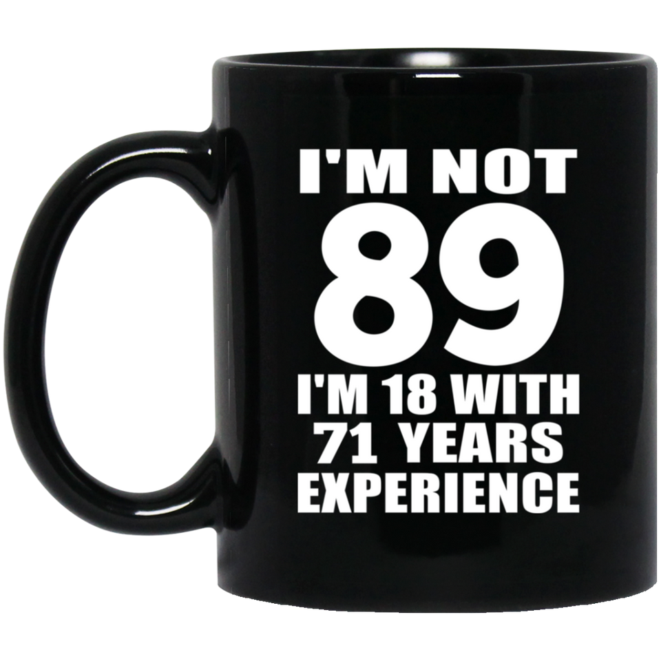 89th Birthday I'm Not 89 I'm 18 With 71 Years Experience - 11oz Coffee Mug Black
