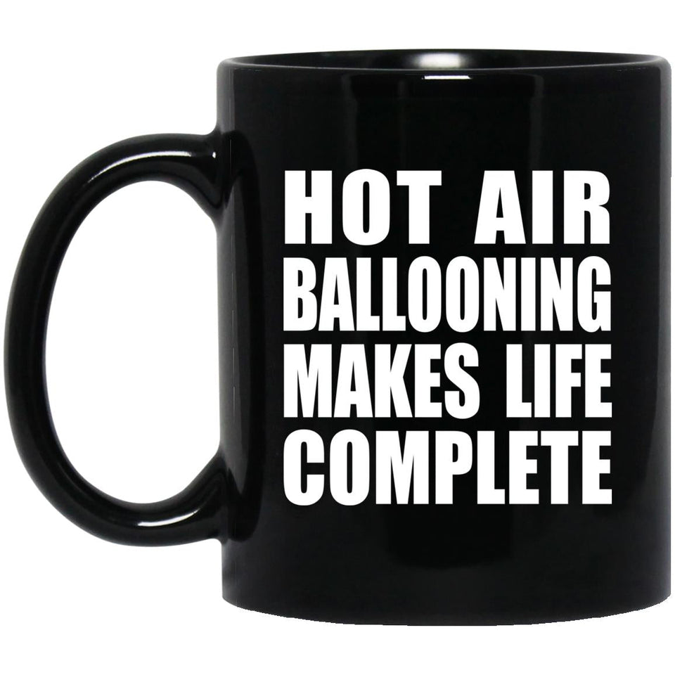 Hot Air Ballooning Makes Life Complete - 11oz Coffee Mug Black