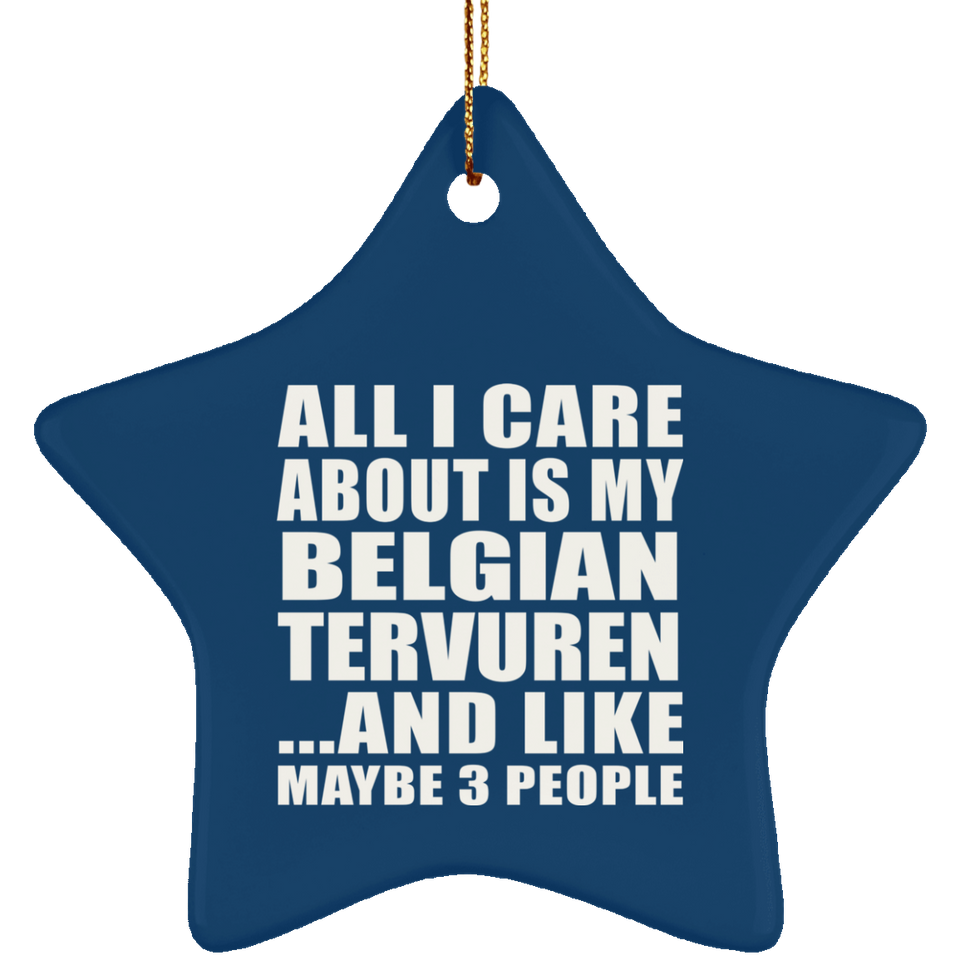 All I Care About Is My Belgian Tervuren - Star Ornament