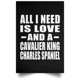 All I Need Is Love And A Cavalier King Charles Spaniel - Poster Portrait
