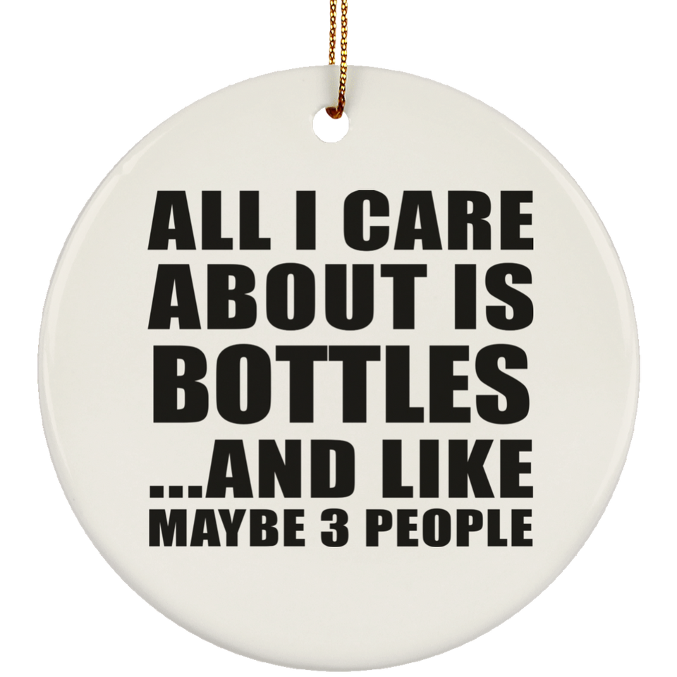 All I Care About Is Bottles - Circle Ornament