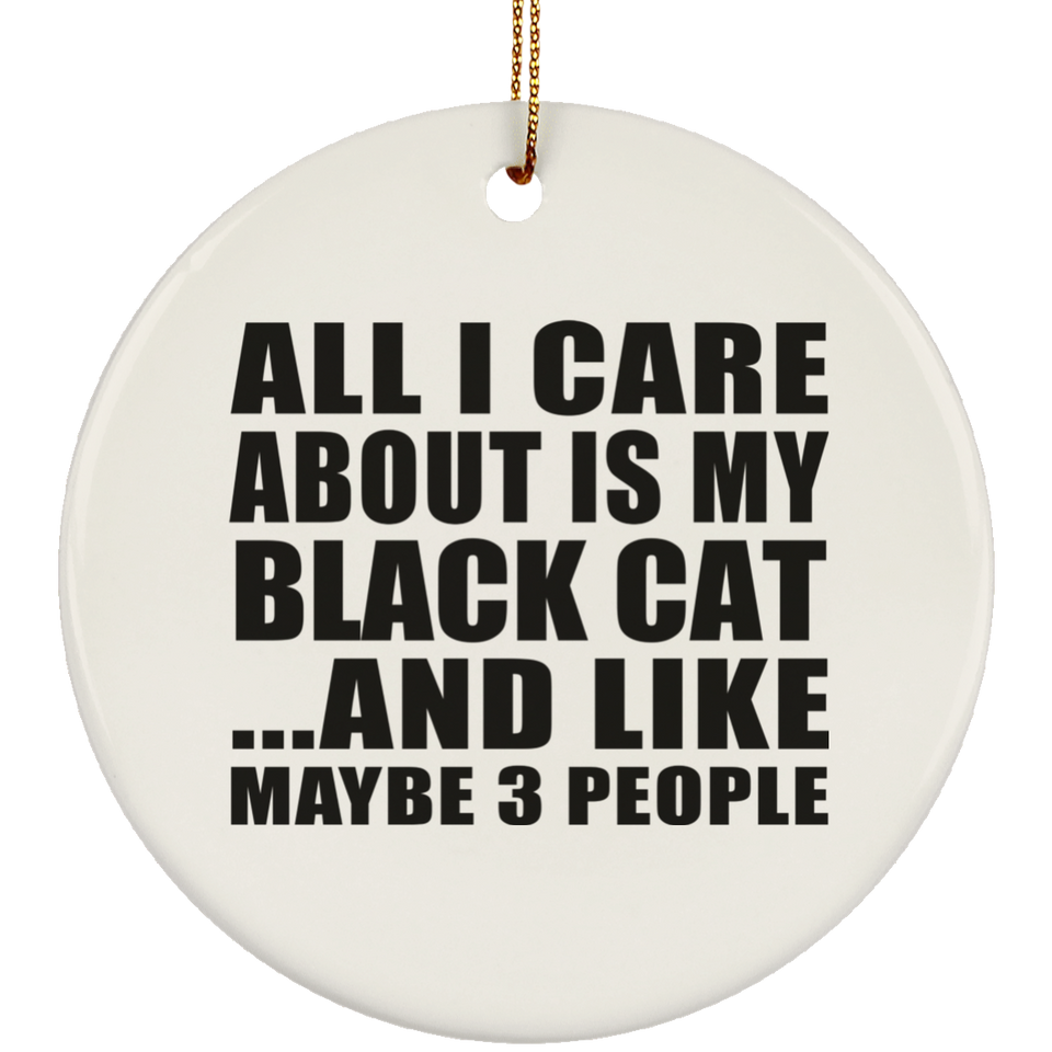 All I Care About Is My Black Cat - Circle Ornament